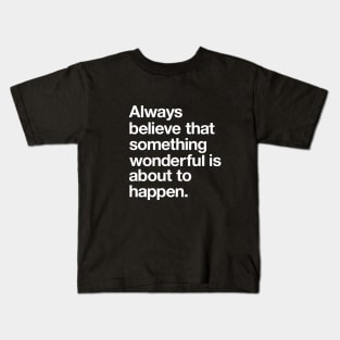 Always Believe That Something Wonderful is Abut to Happen Kids T-Shirt